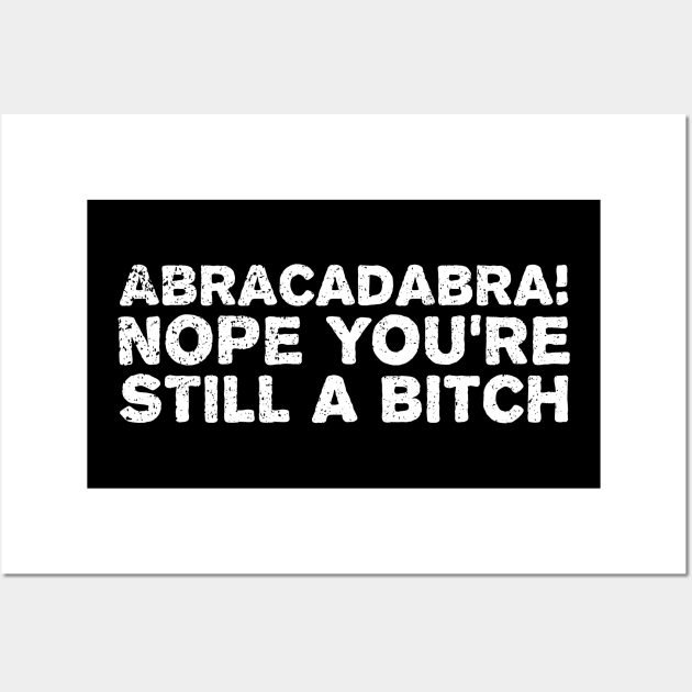 Abracadabra nope you're still a bitch Wall Art by abstractsmile